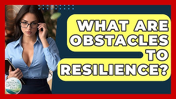 What Are Obstacles To Resilience? - The Personal Growth Path