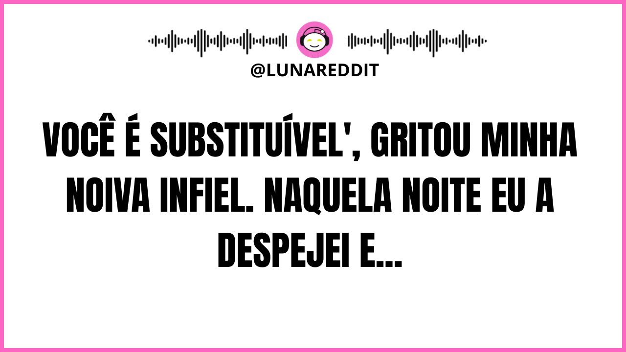 Você É Substituível', Gritou Minha Noiva Infiel. Naquela Noite Eu A Despejei E...