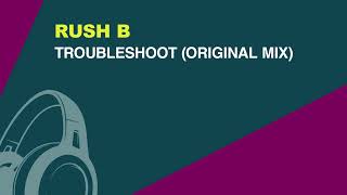 Rush B - Troubleshoot Original Mix