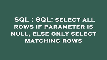 SQL : SQL: select all rows if parameter is null, else only select matching rows