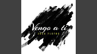 Video thumbnail of "José Flores - Vengo a ti"