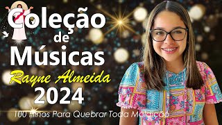 Louvores de Gratidão - Coleção de músicas Rayne Almeida 2024🙏100 Hinos Para Quebrar Toda Maldição