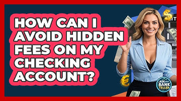 How Can I Avoid Hidden Fees On My Checking Account? - Ask Your Bank Teller