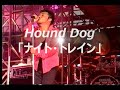 アツヨシ】 Hound Dog 「ナイト・トレイン(歌詞付き)」99夢の島FINAL