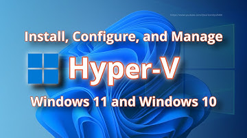 Install, Configure, and Manage Hyper-V on Windows 10 and Windows 11