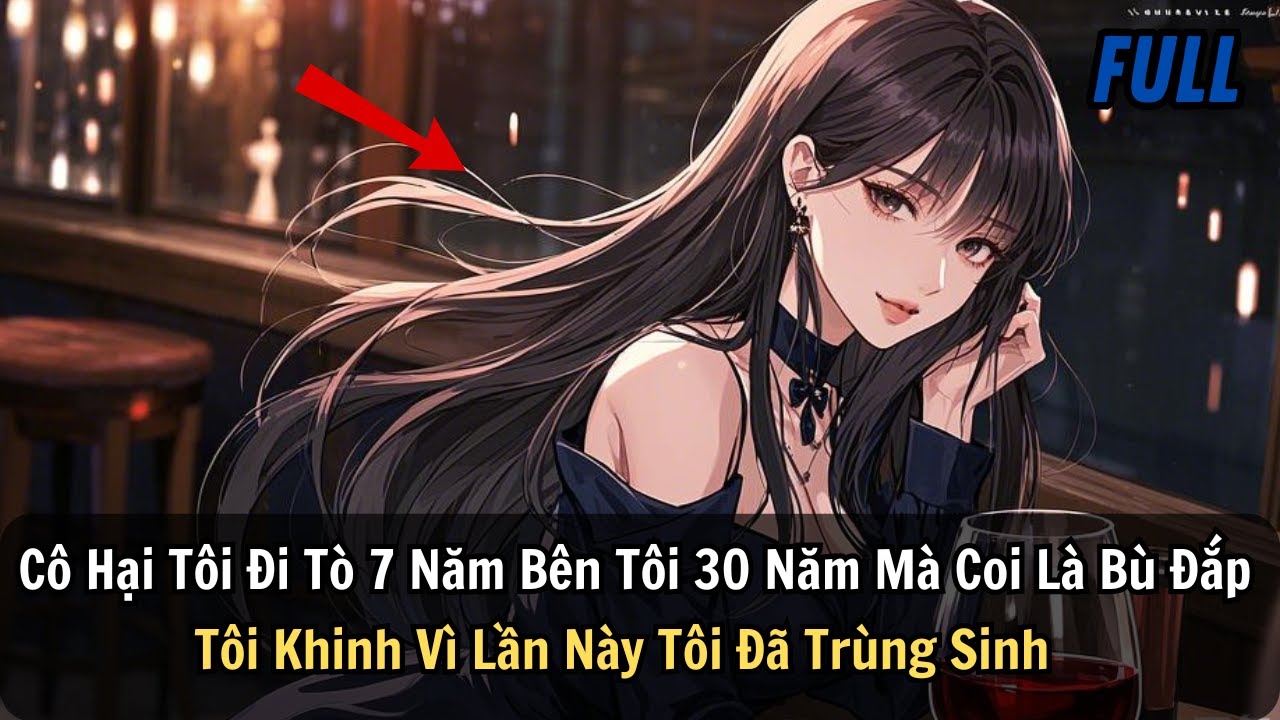 FULL | Cô Hại Tôi Đi Tò 7 Năm Bên Tôi 30 Năm Mà Coi Là Bù Đắp Tôi Khinh Vì Lần Này Tôi Đã Trùng Sinh