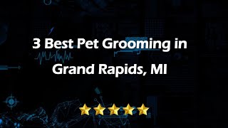3 Best Pet Grooming in Grand Rapids, Michigan 2024 | Pet Salons