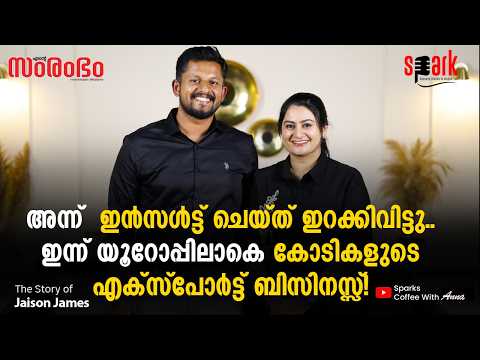അന്ന്  ഇൻസൾട്ട് ചെയ്ത് ഇറക്കിവിട്ടു..ഇന്ന് യൂറോപ്പിലാകെ കോടികളുടെ എക്സ്പോർട്ട് ബിസിനസ്സ്!