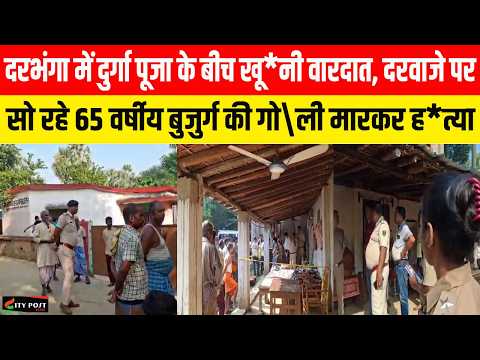 दरभंगा में दुर्गा पूजा के बीच खू*नी वारदात, दरवाजे पर सो रहे 65 वर्षीय बुजुर्ग की गो\ली मारकर ह*त्या