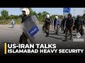US and Iran set for indirect talks in Islamabad amid heavy security