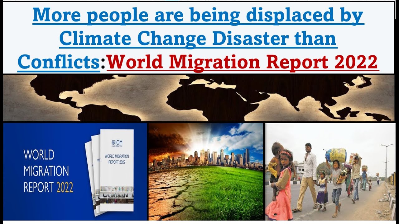 World Migration Report 2022 Climate Change Disaster Than Conflicts ...