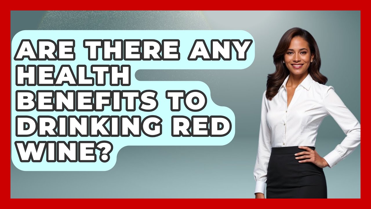 Are There Any Health Benefits To Drinking Red Wine? - The Health Brief