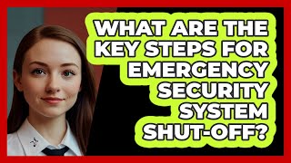What Are The Key Steps For Emergency Security System Shut-off? - SecurityFirstCorp.com