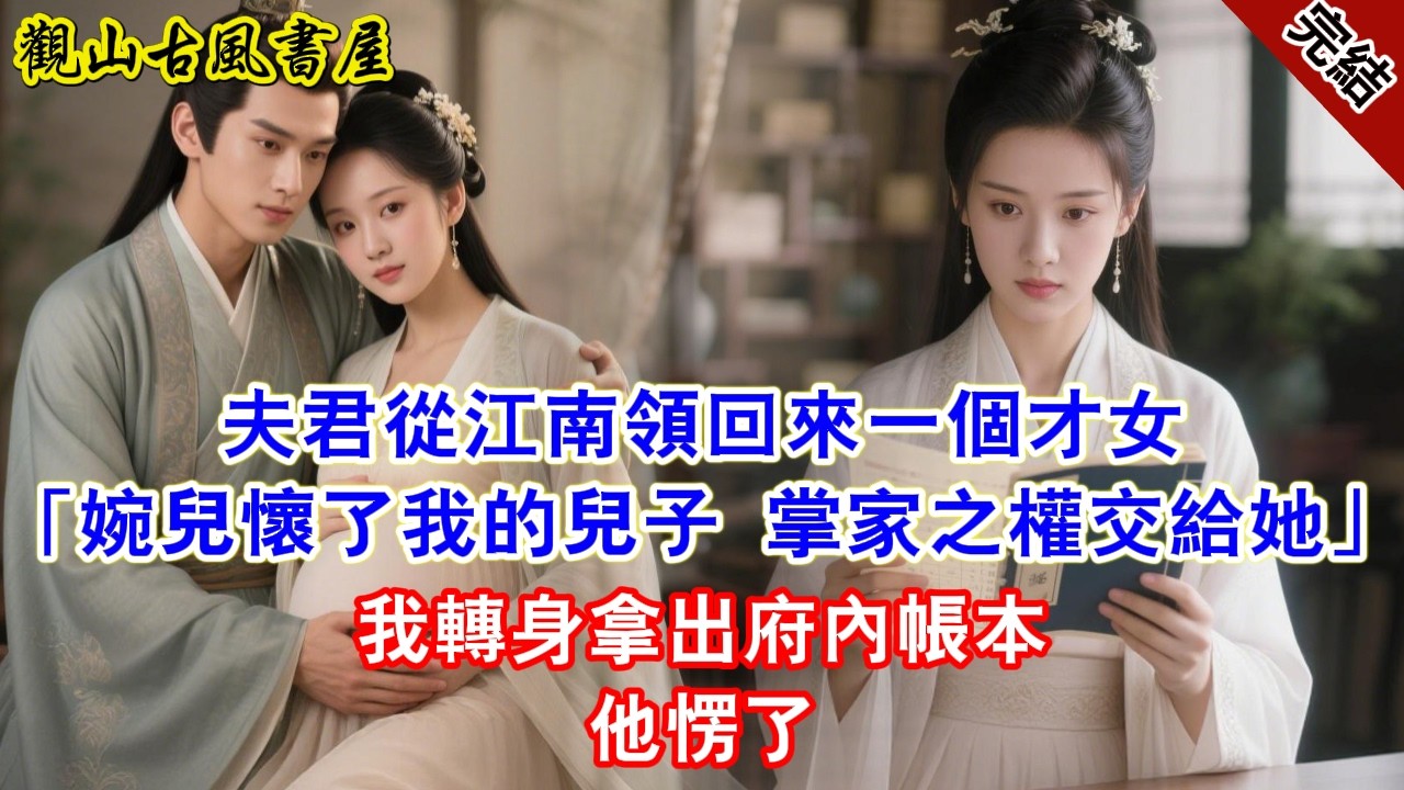 【完結爽文】夫君從江南領回來一個才女「婉兒懷了我的兒子 掌家之權交給她」我轉身拿出府內帳本他愣了#古言#完結#綠茶#小説#一口氣看完#有聲小說