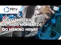 Vídeo mostra últimos momentos do menino Henry