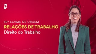 Relações de Trabalho - Direito do Trabalho - 39º Exame da OAB