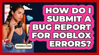 How Do I Submit A Bug Report For Roblox Errors - Open World Tycoons