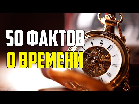 50 ИНТЕРЕСНЫХ ФАКТОВ О ВРЕМЕНИ, КОТОРЫЕ НУЖНО ЗНАТЬ