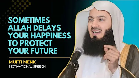 Sometimes Allah Delays Your Happiness to Protect Your Future | Mufti Menk