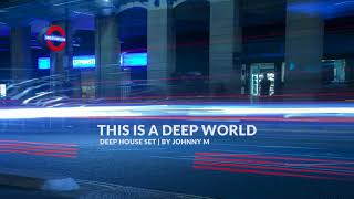 This Is A Deep World | Deep House Set | 2018 Mixed By Johnny M