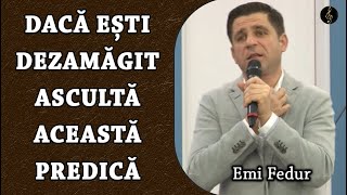 Emi Fedur - Dacă ești Dezamăgit ascultă această predică - Luca 24:13-35 | PREDICA