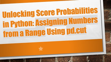 Unlocking Score Probabilities in Python: Assigning Numbers from a Range Using pd.cut