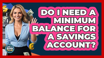 Do I Need A Minimum Balance For A Savings Account? - Ask Your Bank Teller