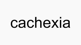 How to pronounce cachexia