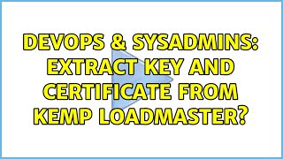 DevOps & SysAdmins: Extract Key and Certificate from Kemp Loadmaster? (2 Solutions!!)