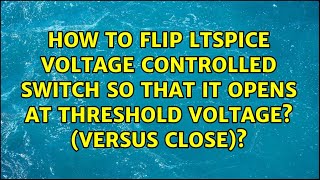 How to flip LTspice voltage controlled switch so that it opens at threshold voltage (versus...