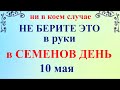 10 мая народный праздник Семенов День. Что нельзя делать. Народные традиции и приметы