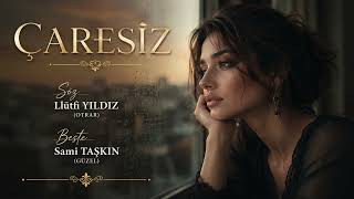 Çaresi̇z - Söz - Lütfi Yildiz(Otrar)Beste - Sami Taşkin