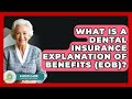 What Is A Dental Insurance Explanation Of Benefits (EOB)? - Elder Care Support Network