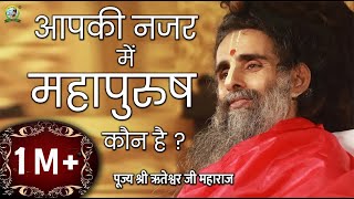 आपकी नजर में महापुरुष कौन है | सदगुरु ऋतेश्वर जी महाराज | @SadguruShriRiteshwar