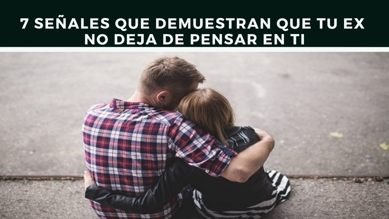 7 Señales De Que Tu Ex Aún Piensa En Ti