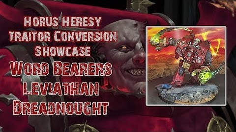 Horus Heresy - Traitor Conversion Showcase  - Word Bearers Leviathan Dreadnought