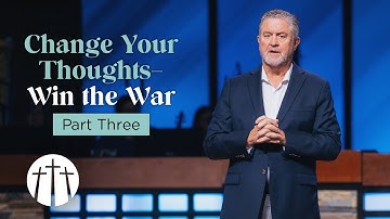 "Change Your Thoughts–Win the War: Part Three" | Pastor Steve Gaines