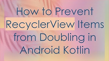 How to Prevent RecyclerView Items from Doubling in Android Kotlin