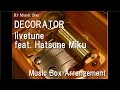 DECORATOR/livetune feat. Hatsune Miku [Music Box]