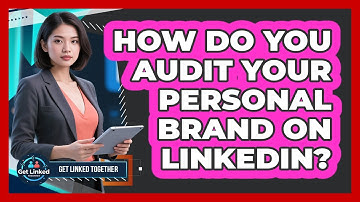 How Do You Audit Your Personal Brand On LinkedIn? - Get Linked Together