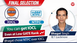 I preferred NTPC over IOCL | Selection in IOCL at low GATE Score | Bhagat Final selection