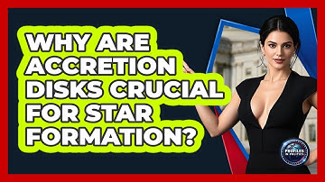 Why Are Accretion Disks Crucial For Star Formation? - Profiles in Politics