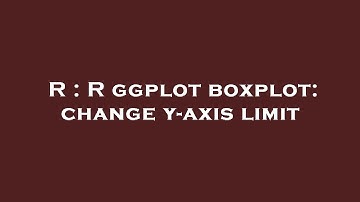 R : R ggplot boxplot: change y-axis limit
