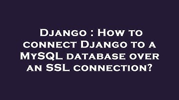 Django : How to connect Django to a MySQL database over an SSL connection?