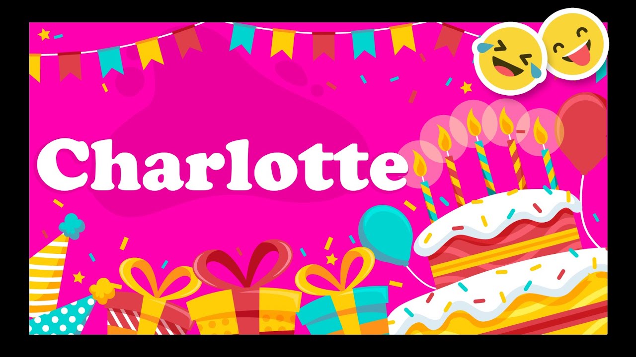 Joyeux Anniversaire Charlotte Happy Birthday Youtube