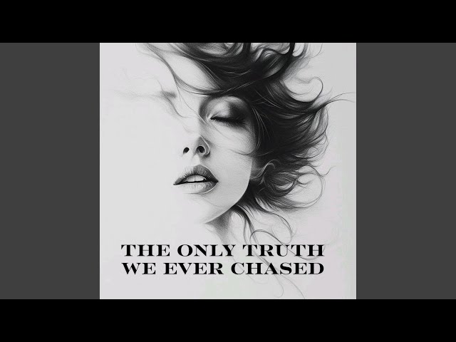 The Only Truth We Ever Chased