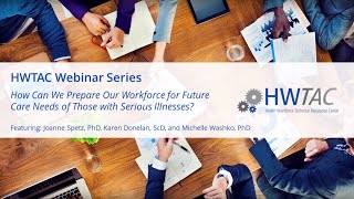 HWTAC Webinar- Preparing Our Workforce for Future Care Needs of Those with Serious Illnesses