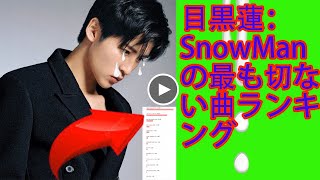 目黒蓮：SnowManの最も切ない曲ランキング