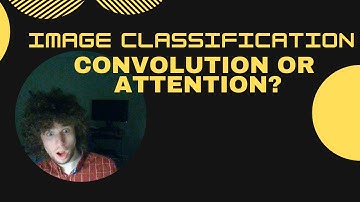 Image Classification: Convolution, Attention (Image Transformers & Distillation w/Attention, DeiT)