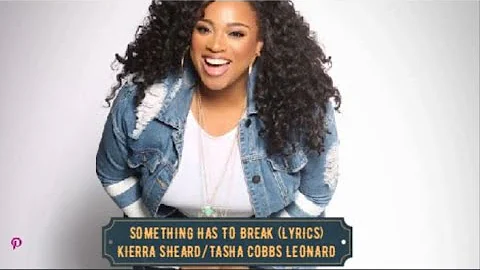 Something Has To Break - Kierra Sheard with Tasha Cobbs Leonard - Lyrics